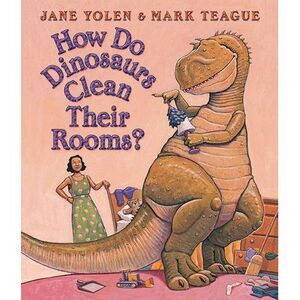 How Do Dinosaurs Clean Their Rooms? -- Jane Yolen
